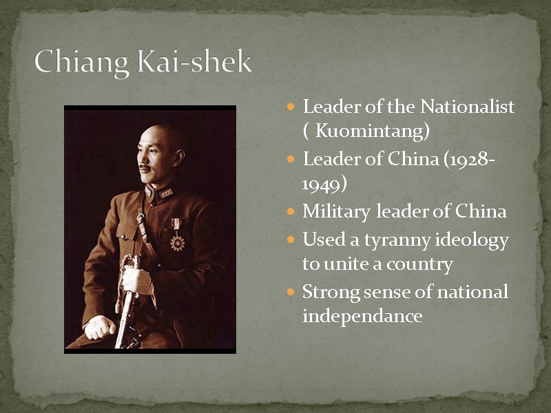 Chiang Kai-shek Leader of the Nationalist ( Kuomintang) Leader of China (1928-1949) Military leader